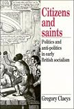 Claeys, Gregory: Citizens and Saints: Politics and Anti-Politics in Early British Socialism Claeys, Gregory: Citizens and Saints: Politics and Anti-Politics in Early British Socialism