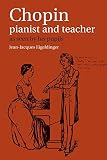 Eigeldinger, Jean-Jacques: Chopin: Pianist and Teacher As Seen by His Pupils Eigeldinger, Jean-Jacques: Chopin: Pianist and Teacher As Seen by His Pupils
