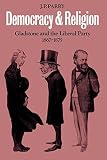 Parry, J.P.: Democracy and Religion: Gladstone and the Liberal Party, 1867-1875 Parry, J.P.: Democracy and Religion: Gladstone and the Liberal Party, 1867-1875
