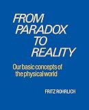Rohrlich, Fritz: From Paradox to Reality: Our Basic Concepts of the Physical World