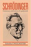 Kilmister, C.W.: Schrodinger: Centenary Celebration of a Polymath