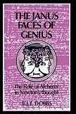 Dobbs, Betty Jo Teeter: The Janus Faces of Genius: The Role of Alchemy in Newton's Thought Dobbs, Betty Jo Teeter: The Janus Faces of Genius: The Role of Alchemy in Newton's Thought
