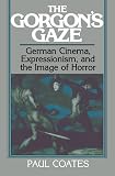 Coates, Paul: The Gorgon's Gaze: German Cinema, Expressionism, and the Image of Horror Coates, Paul: The Gorgon's Gaze: German Cinema, Expressionism, and the Image of Horror