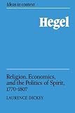 Dickey, Laurence: Hegel: Religion, Economics, and the Politics of Spirit 1770-1807 Dickey, Laurence: Hegel: Religion, Economics, and the Politics of Spirit 1770-1807