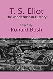 Bush, Ronald: T. S. Eliot : The Modernist in History Bush, Ronald: T. S. Eliot : The Modernist in History