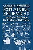 Rosenberg, Charles E.: Explaining Epidemics: And Other Studies in the History of Medicine Rosenberg, Charles E.: Explaining Epidemics: And Other Studies in the History of Medicine