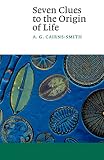 Cairns-Smith, A. G.: Seven Clues to the Origin of Life : A Scientific Detective Story Cairns-Smith, A. G.: Seven Clues to the Origin of Life : A Scientific Detective Story
