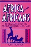 Thornton, John: Africa and Africans in the Making of the Atlantic World, 1400-1680