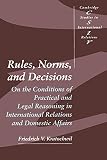 Kratochwil, Friedrich V.: Rules, Norms, and Decisions: On the Conditions of Practical and Legal Reasoning in International Relations and Domestic Affairs