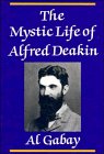 Gabay, Alfred J.: The Mystic Life of Alfred Deakin Gabay, Alfred J.: The Mystic Life of Alfred Deakin