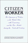 Montgomery, David: Citizen Worker: The Experience of Workers in the United States With Democracy and the Free Market During the Nineteenth Century Montgomery, David: Citizen Worker: The Experience of Workers in the United States With Democracy and the Free Market During the Nineteenth Century