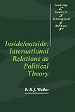 Walker, R. B. J.: Inside/Outside : International Relations as Political Theory