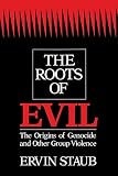 Staub, Ervin: The Roots of Evil: The Origins of Genocide and Other Group Violence Staub, Ervin: The Roots of Evil: The Origins of Genocide and Other Group Violence