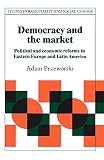 Przeworski, Adam: Democracy and the Market: Political and Economic Reforms in Eastern Europe and Latin America Przeworski, Adam: Democracy and the Market: Political and Economic Reforms in Eastern Europe and Latin America