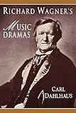 Dahlhaus, Carl: Richard Wagner's Music Dramas Dahlhaus, Carl: Richard Wagner's Music Dramas