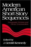 Kennedy, J. Gerald: Modern American Short Story Sequences : Composite Fictions and Fictive Communities Kennedy, J. Gerald: Modern American Short Story Sequences : Composite Fictions and Fictive Communities