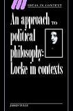 Tully, James: An Approach to Political Philosophy: Locke in Contexts Tully, James: An Approach to Political Philosophy: Locke in Contexts