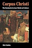 Rubin, Miri: Corpus Christi: The Eucharist in Late Medieval Culture