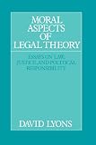 Lyons, David: Moral Aspects of Legal Theory: Essays on Law, Justice, and Political Responsibility