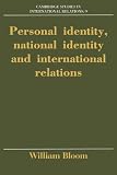 Bloom, William: Personal Identity, National Identity and International Relations Bloom, William: Personal Identity, National Identity and International Relations
