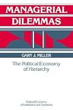 Miller, Gary J.: Managerial Dilemmas: The Political Economy of Hierarchy