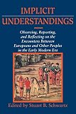 Schwartz, Stuart B.: Implicit Understandings: Observing, Reporting, and Reflecting on the Encounters Between Europeans and Other Peoples in the Early Modern Era