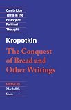 Kropotkin, Peter: Kropotkin : 'The Conquest of Bread' and Other Writings Kropotkin, Peter: Kropotkin : 'The Conquest of Bread' and Other Writings