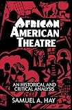 Hay, Samuel A.: African American Theatre: A Historical and Critical Analysis