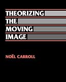 Carroll, Noel: Theorizing the Moving Image