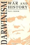 Crook, Paul: Darwinism, War and History: The Debate over the Biology of War from the 'Origin of Species' to the First World War