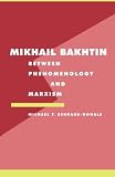 Bernard-Donals, Michael F.: Mikhail Bakhtin: Between Phenomenology and Marxism Bernard-Donals, Michael F.: Mikhail Bakhtin: Between Phenomenology and Marxism