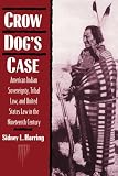 Harring, Sidney L.: Crow Dog's Case : American Indian Sovereignty, Tribal Law, and United States Law in the Nineteenth Century