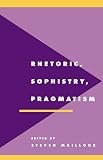 Mailloux, Steven: Rhetoric, Sophistry, Pragmatism Mailloux, Steven: Rhetoric, Sophistry, Pragmatism