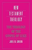 Green, Joel B.: The Theology of the Gospel of Luke