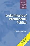 Wendt, Alexander: Social Theory of International Politics Wendt, Alexander: Social Theory of International Politics