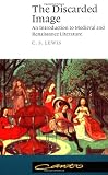 Lewis, C. S.: The Discarded Image: An Introduction to Medieval and Renaissance Literature Lewis, C. S.: The Discarded Image: An Introduction to Medieval and Renaissance Literature