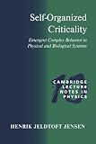 Jensen, Henrik Jeldtoft: Self-Organized Criticality: Emergent Complex Behavior in Physical and Biological Systems Jensen, Henrik Jeldtoft: Self-Organized Criticality: Emergent Complex Behavior in Physical and Biological Systems