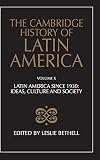 Bethell, Leslie: The Cambridge History of Latin America: Latin America Since 1930 Ideas, Culture and Society Bethell, Leslie: The Cambridge History of Latin America: Latin America Since 1930 Ideas, Culture and Society