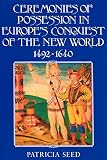 Seed, Patricia: Ceremonies of Possession in Europe's Conquest of the New World, 1492-1640