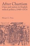 Finn, Margot C.: After Chartism : Class and Nation in English Radical Politics 1848-1874