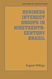 Ridings, Eugene: Business Interest Groups in Nineteenth-Century Brazil Ridings, Eugene: Business Interest Groups in Nineteenth-Century Brazil