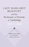 Collinson, Patrick: Lady Margaret Beaufort and Her Professors of Divinity at Cambridge: 1502-1649