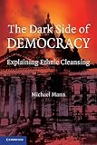 Mann, Michael: The Dark Side of Democracy: Explaining Ethnic Cleansing