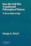 Reisch, George: How The Cold War Transformed Philosophy Of Science: To The Icy Slopes Of Logic