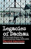 Marcuse, Harold: Legacies of Dachau: The Uses and Abuses of a Concentration Camp, 1933-2001 Marcuse, Harold: Legacies of Dachau: The Uses and Abuses of a Concentration Camp, 1933-2001