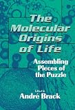 Brack, A.: The Molecular Origins of Life: Assembling Pieces of the Puzzle Brack, A.: The Molecular Origins of Life: Assembling Pieces of the Puzzle