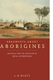 Arguments about Aborigines : Australia and the Evolution of Social Anthropology (0521566193) by Hiatt, L. R. Hiatt, L. R.: Arguments about Aborigines : Australia and the Evolution of Social Anthropology