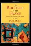 Duro, Paul: The Rhetoric of the Frame: Essays on the Boundaries of the Artwork Duro, Paul: The Rhetoric of the Frame: Essays on the Boundaries of the Artwork