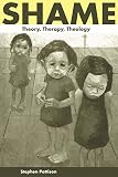 Pattison, Stephen: Shame: Theory, Therapy, Theology Pattison, Stephen: Shame: Theory, Therapy, Theology