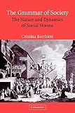 Bicchieri, Cristina: The Grammar of Society: The Nature and Dynamics of Social Norms
